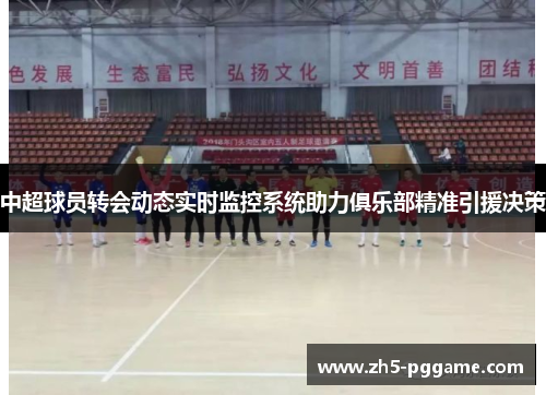 中超球员转会动态实时监控系统助力俱乐部精准引援决策