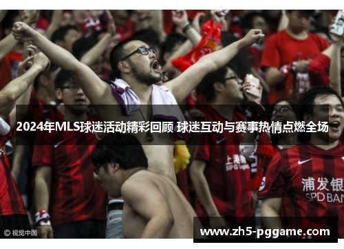 2024年MLS球迷活动精彩回顾 球迷互动与赛事热情点燃全场