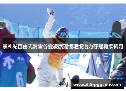 崇礼站自由式滑雪谷爱凌展现惊艳统治力夺冠再续传奇 崇礼站自由式滑雪谷爱凌展现惊艳统治力夺冠再续传奇