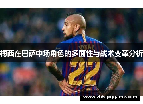 梅西在巴萨中场角色的多面性与战术变革分析 梅西在巴萨中场角色的多面性与战术变革分析