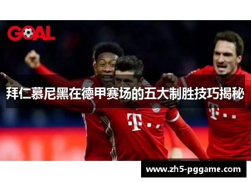 拜仁慕尼黑在德甲赛场的五大制胜技巧揭秘