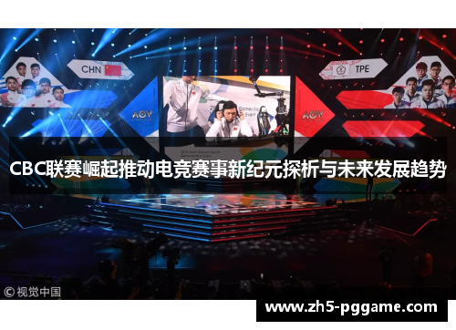 CBC联赛崛起推动电竞赛事新纪元探析与未来发展趋势