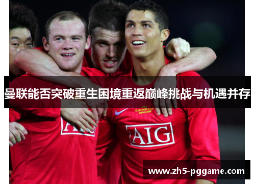 曼联能否突破重生困境重返巅峰挑战与机遇并存