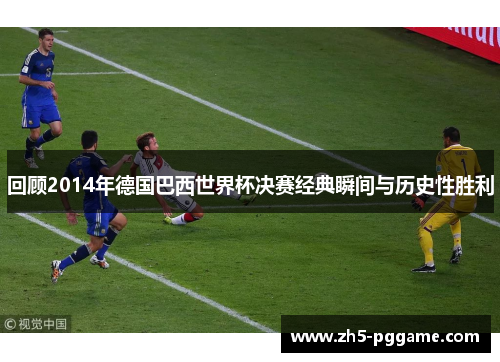 回顾2014年德国巴西世界杯决赛经典瞬间与历史性胜利