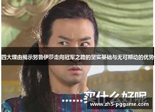 四大理由揭示努鲁伊莎走向冠军之路的坚实基础与无可撼动的优势