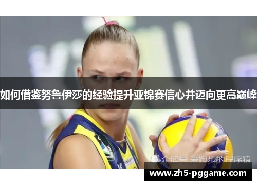 如何借鉴努鲁伊莎的经验提升亚锦赛信心并迈向更高巅峰