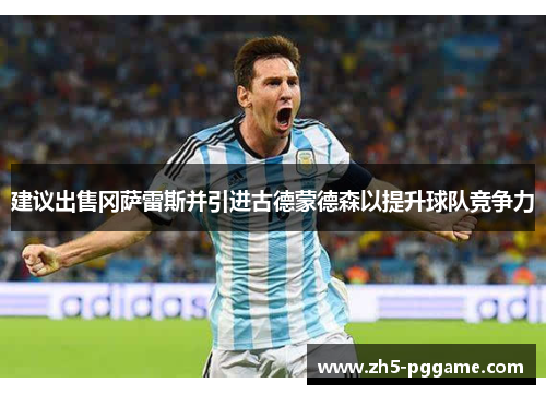 建议出售冈萨雷斯并引进古德蒙德森以提升球队竞争力