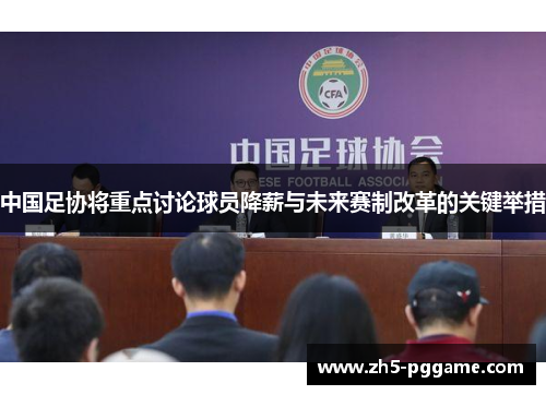 中国足协将重点讨论球员降薪与未来赛制改革的关键举措