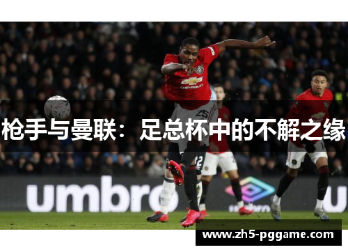 枪手与曼联:足总杯中的不解之缘 枪手与曼联:足总杯中的不解之缘