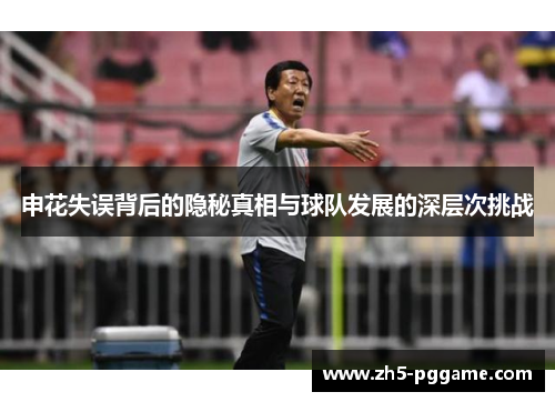 申花失误背后的隐秘真相与球队发展的深层次挑战