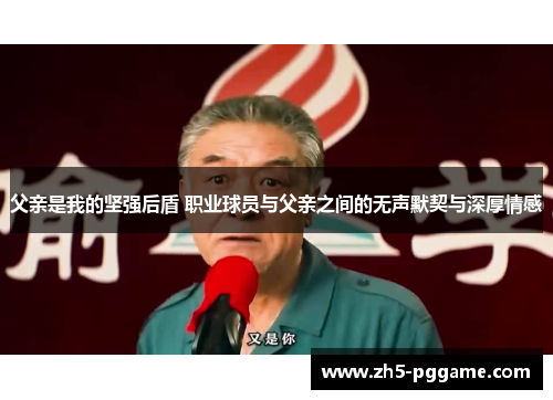 父亲是我的坚强后盾 职业球员与父亲之间的无声默契与深厚情感