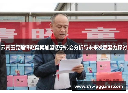 云南玉昆前锋赵健博加盟辽宁转会分析与未来发展潜力探讨 云南玉昆前锋赵健博加盟辽宁转会分析与未来发展潜力探讨