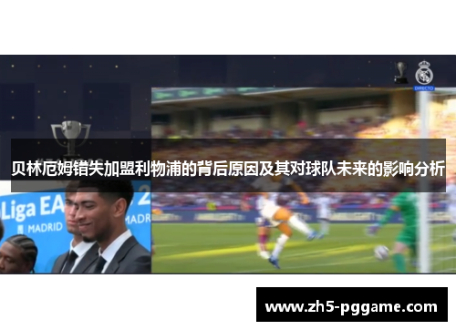 贝林厄姆错失加盟利物浦的背后原因及其对球队未来的影响分析