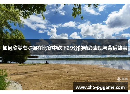 如何欣赏杰罗姆在比赛中砍下29分的精彩表现与背后故事