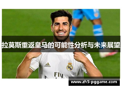 拉莫斯重返皇马的可能性分析与未来展望 拉莫斯重返皇马的可能性分析与未来展望