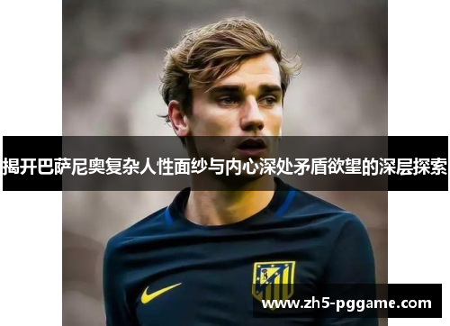 揭开巴萨尼奥复杂人性面纱与内心深处矛盾欲望的深层探索