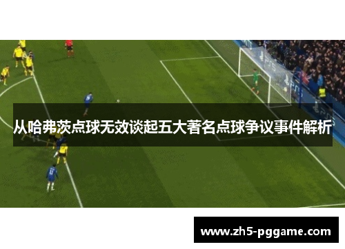 从哈弗茨点球无效谈起五大著名点球争议事件解析 从哈弗茨点球无效谈起五大著名点球争议事件解析
