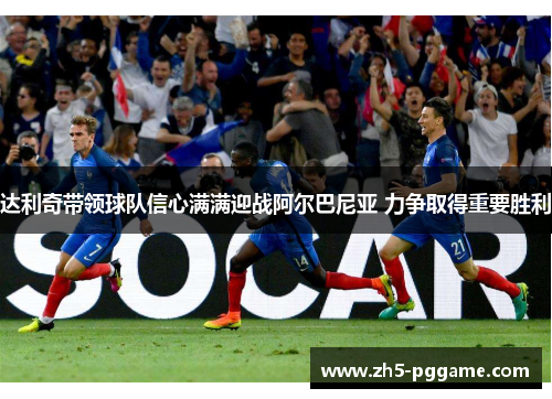 达利奇带领球队信心满满迎战阿尔巴尼亚 力争取得重要胜利