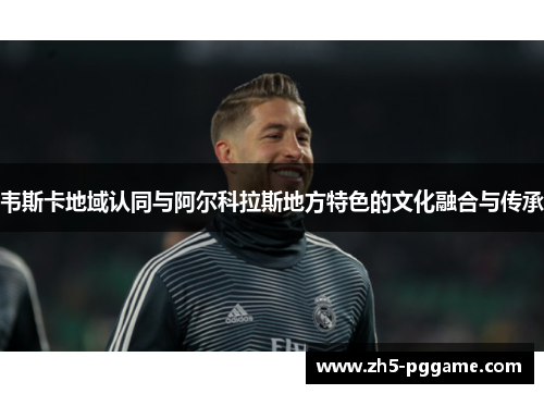 韦斯卡地域认同与阿尔科拉斯地方特色的文化融合与传承 韦斯卡地域认同与阿尔科拉斯地方特色的文化融合与传承